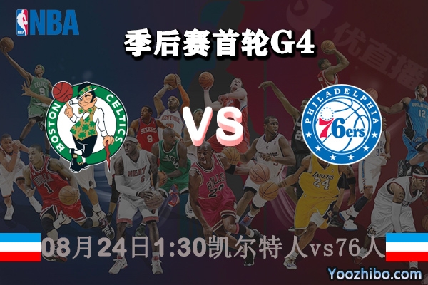 NBA季后赛首轮G4 凯尔特人vs76人直播前瞻